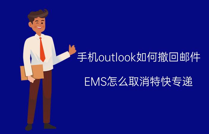 手机outlook如何撤回邮件 EMS怎么取消特快专递？